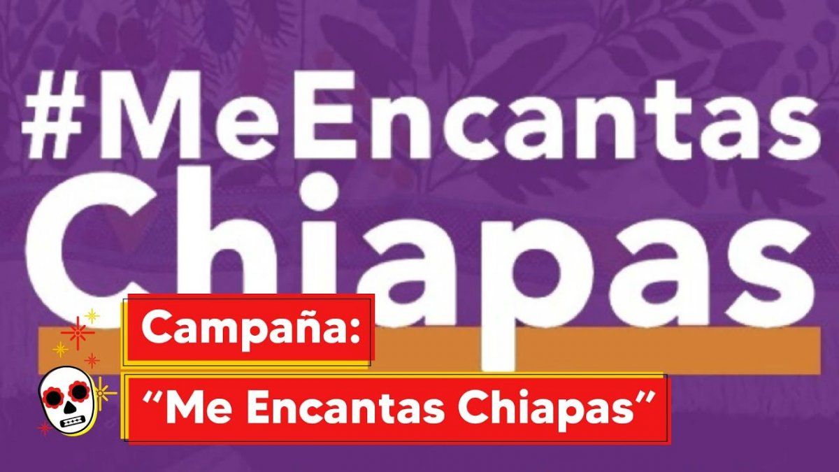 Me encantas Chiapas, la nueva campaña turística.